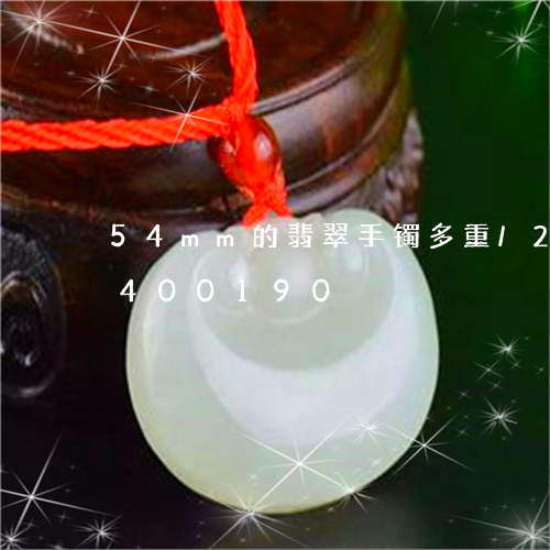 54mm的翡翠手镯多重/2023031400190