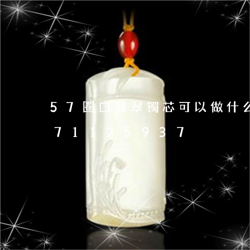 57圈口翡翠镯芯可以做什么/2023071125937