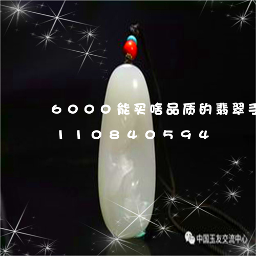 6000能买啥品质的翡翠手镯/2023110840594