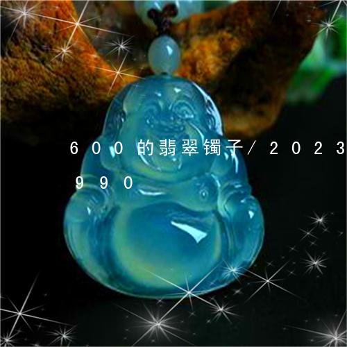 600的翡翠镯子/2023042767990