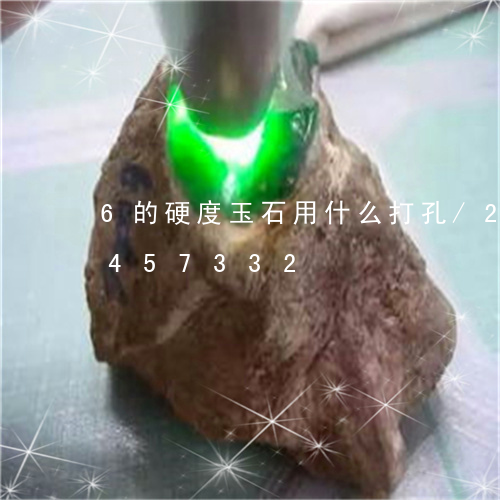 6的硬度玉石用什么打孔/2023031457332