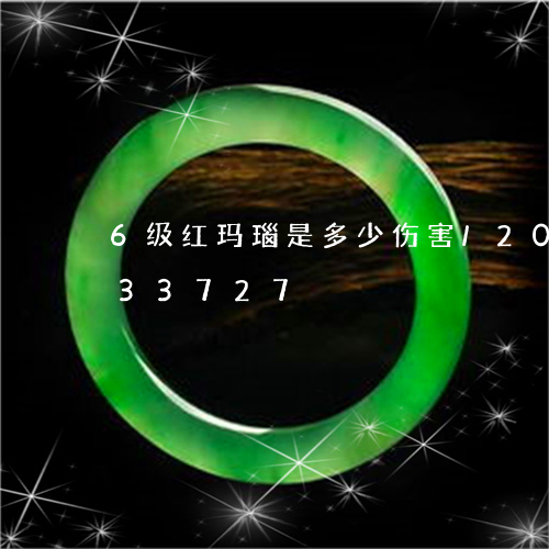 6级红玛瑙是多少伤害/2023072133727