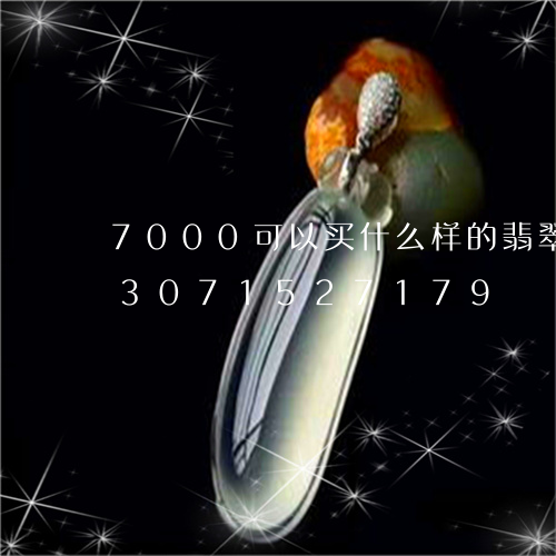 7000可以买什么样的翡翠手镯/2023071527179