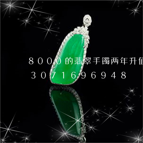 8000的翡翠手镯两年升值多少/2023071696948