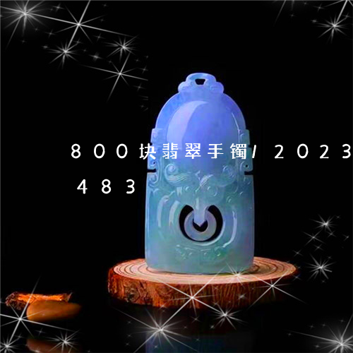 800块翡翠手镯/2023042753483