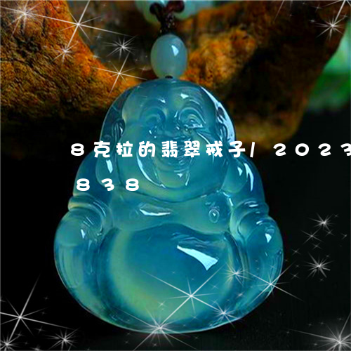 8克拉的翡翠戒子/2023042610838