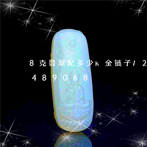 8克翡翠配多少k金链子/2023031489068