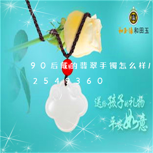 90后戴的翡翠手镯怎么样/2023102549360