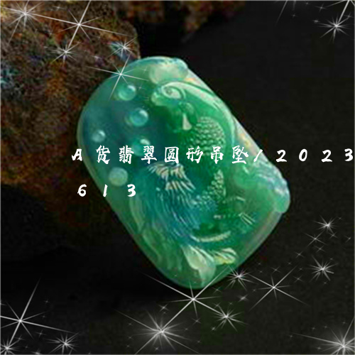 A货翡翠圆形吊坠/2023042609613