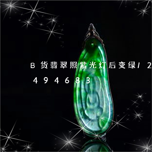 B货翡翠照紫光灯后变绿/2023031494683