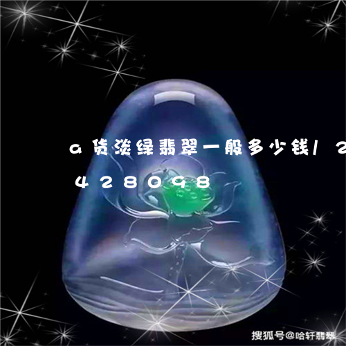 a货淡绿翡翠一般多少钱/2023031428098