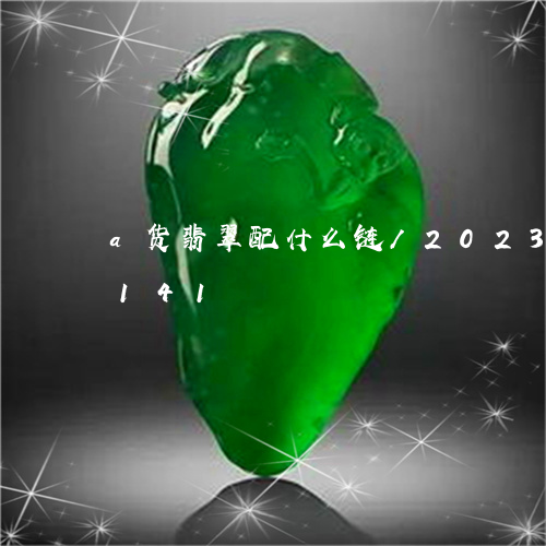 a货翡翠配什么链/2023042675141