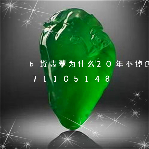 b货翡翠为什么20年不掉色/2023071105148