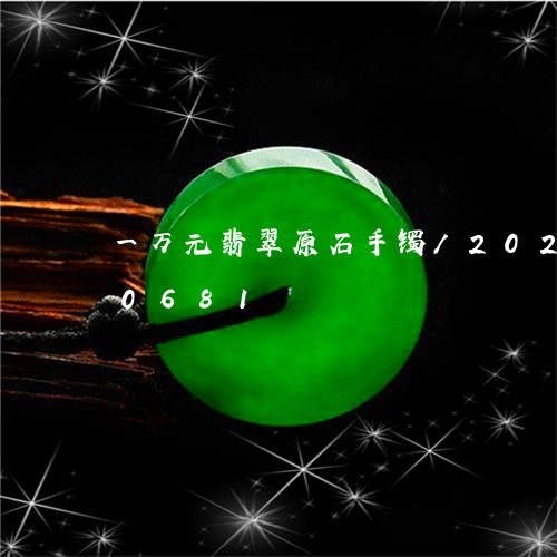 一万元翡翠原石手镯/2023110160681