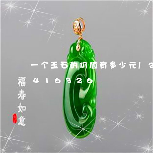 一个玉石的价值有多少元/2023031416326