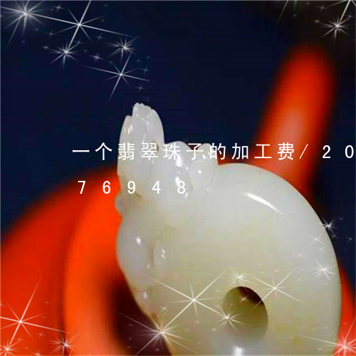 一个翡翠珠子的加工费/2023092876948