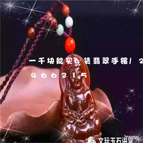 一千块能买a货翡翠手镯/2023031466215