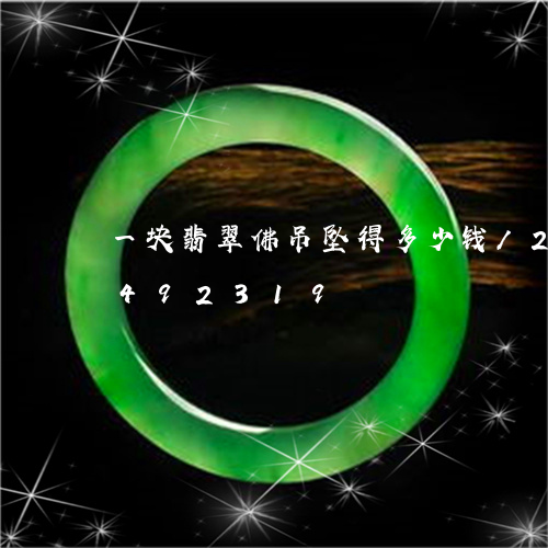 一块翡翠佛吊坠得多少钱/2023031492319