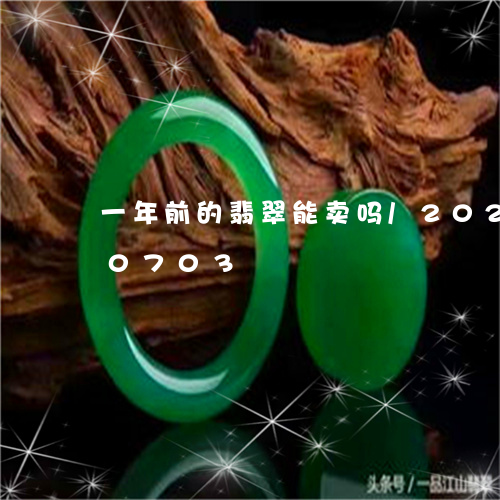 一年前的翡翠能卖吗/2023111630703