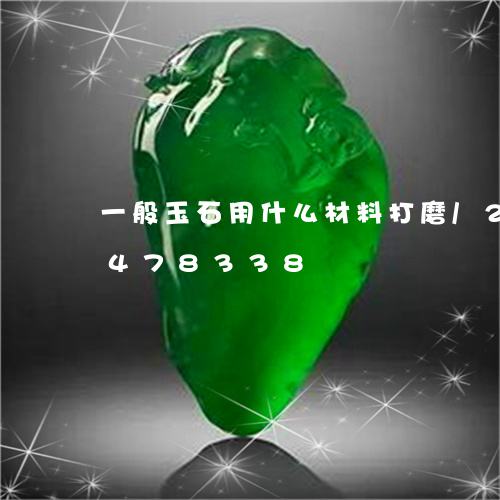 一般玉石用什么材料打磨/2023031478338