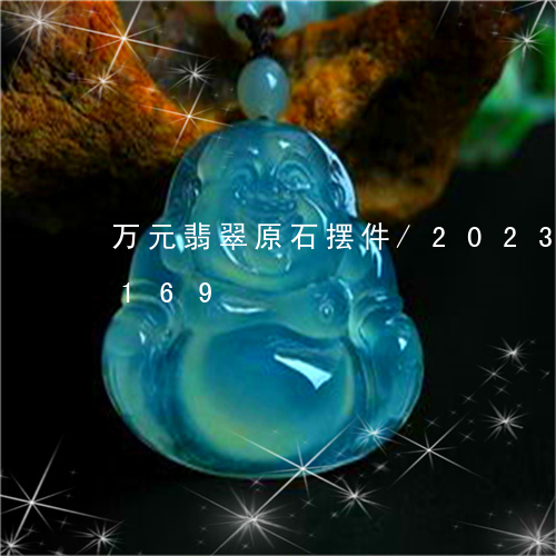 万元翡翠原石摆件/2023042650169