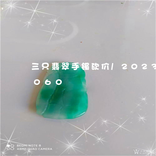 三只翡翠手镯砍价/2023042694060