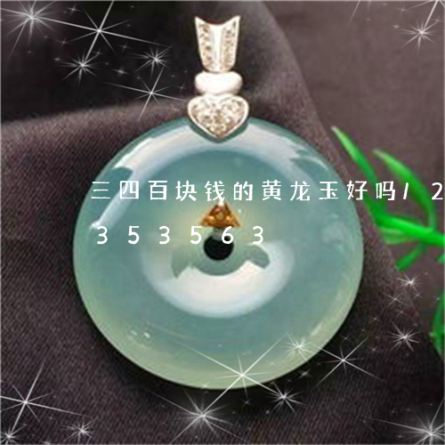 三四百块钱的黄龙玉好吗/2023031353563