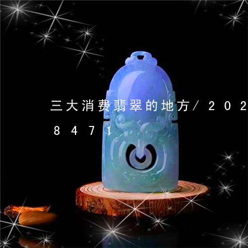 三大消费翡翠的地方/2023110258471