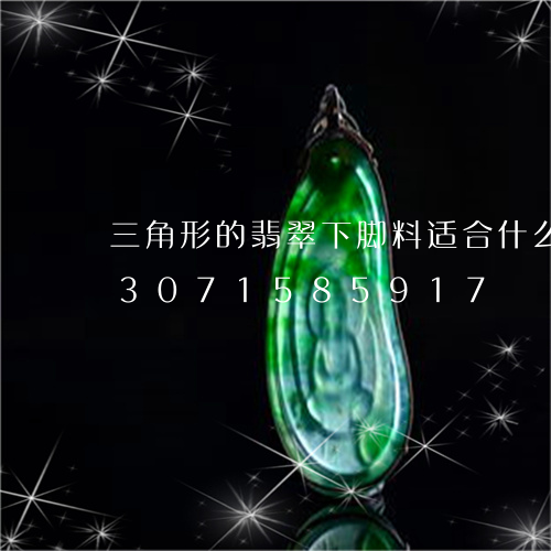 三角形的翡翠下脚料适合什么挂件/2023071585917