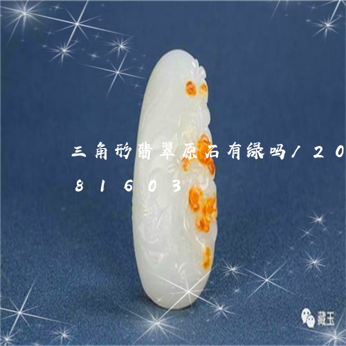 三角形翡翠原石有绿吗/2023072181603