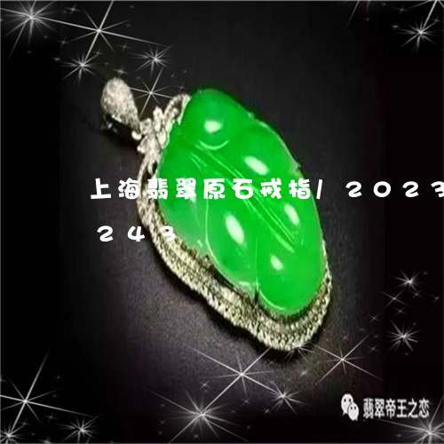 上海翡翠原石戒指/2023042769243