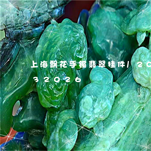 上海飘花手镯翡翠挂件/2023072232026