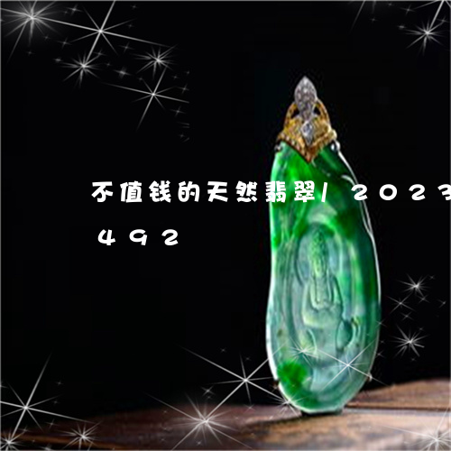 不值钱的天然翡翠/2023042795492