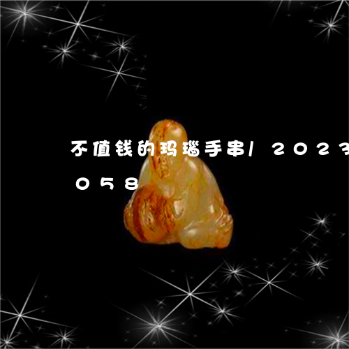 不值钱的玛瑙手串/2023042715058