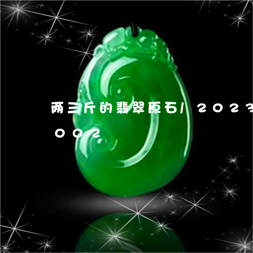 两三斤的翡翠原石/2023042692002