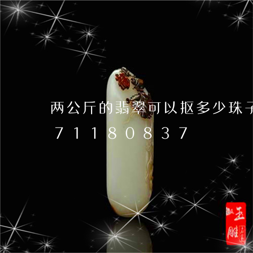 两公斤的翡翠可以抠多少珠子/2023071180837