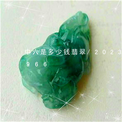 中六是多少钱翡翠/2023042757966