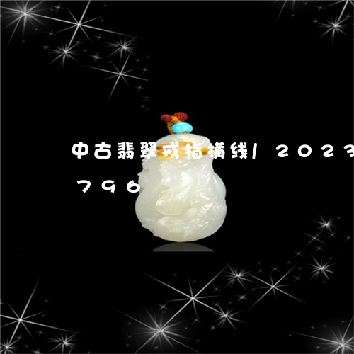 中古翡翠戒指横线/2023042755796