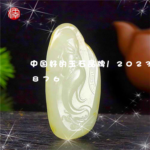 中国好的玉石品牌/2023042744876