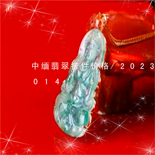 中缅翡翠挂件价格/2023042623014