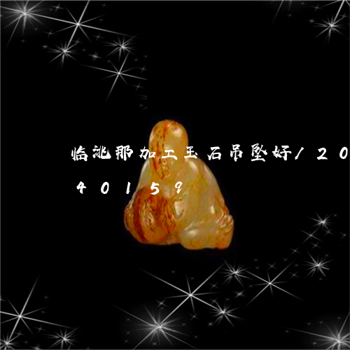 临洮那加工玉石吊坠好/2023072140159