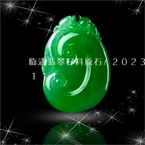 临清翡翠籽料原石/2023042797111