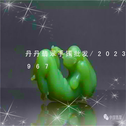 丹丹翡翠手镯批发/2023042736967