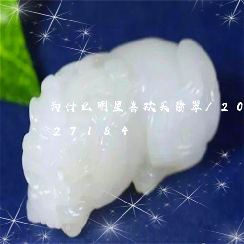 为什么明星喜欢买翡翠/2023112327184