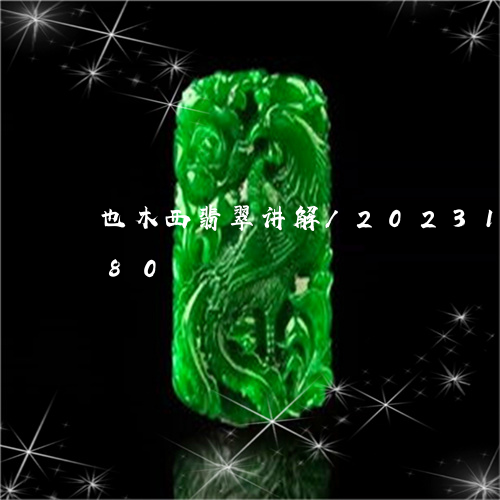 也木西翡翠讲解/2023112447280