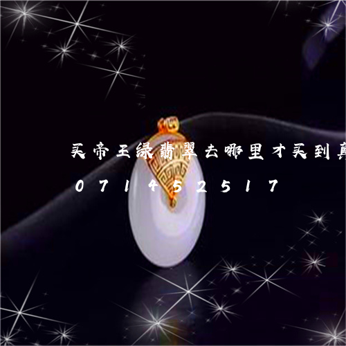 买帝王绿翡翠去哪里才买到真的/2023071452517