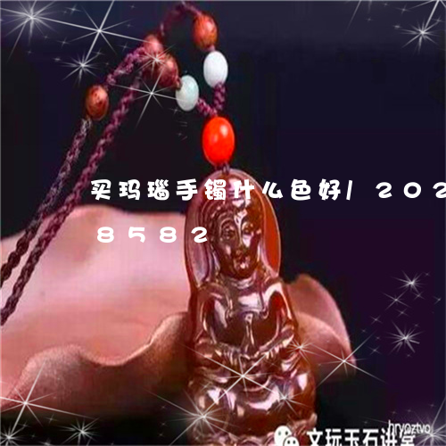 买玛瑙手镯什么色好/2023110108582