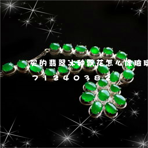 买的翡翠冰种飘花怎么像玻璃/2023071240382