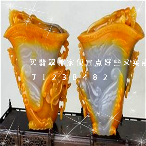 买翡翠哪家便宜点好些又实惠/2023071238482