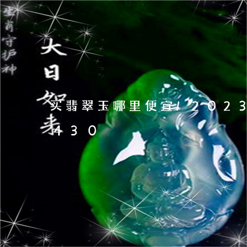 买翡翠玉哪里便宜/2023042759430